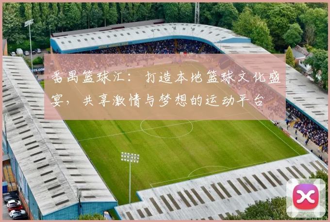 番禺篮球汇：打造本地篮球文化盛宴，共享激情与梦想的运动平台